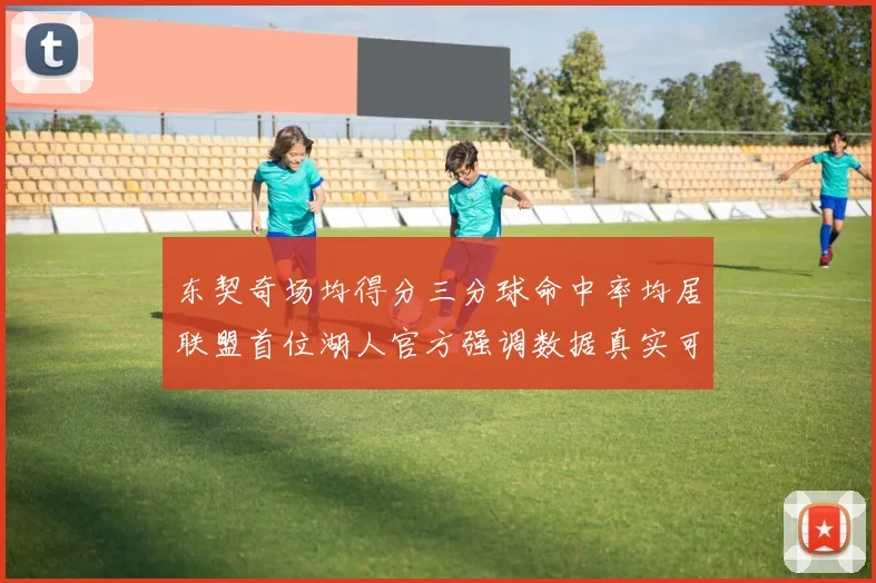 东契奇场均得分三分球命中率均居联盟首位湖人官方强调数据真实可信